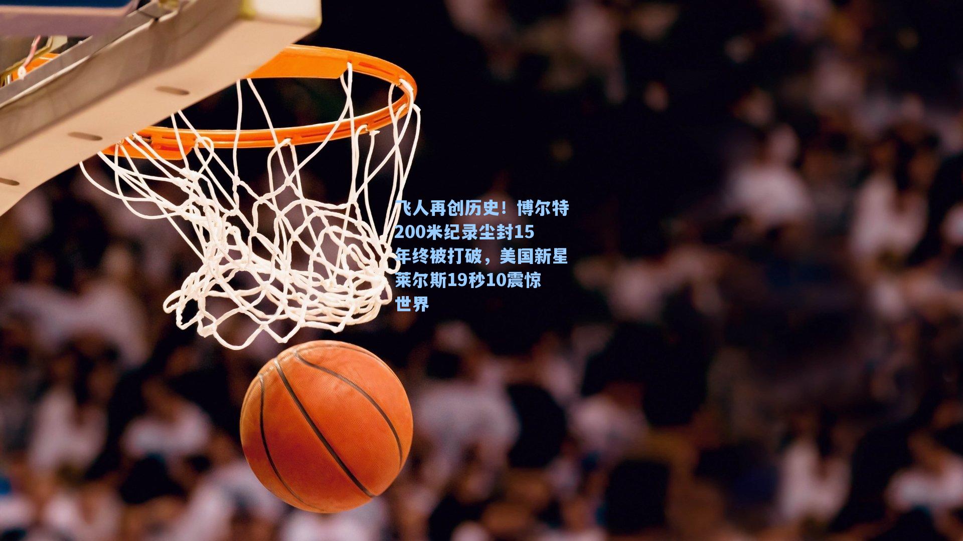 飞人再创历史！博尔特200米纪录尘封15年终被打破，美国新星莱尔斯19秒10震惊世界