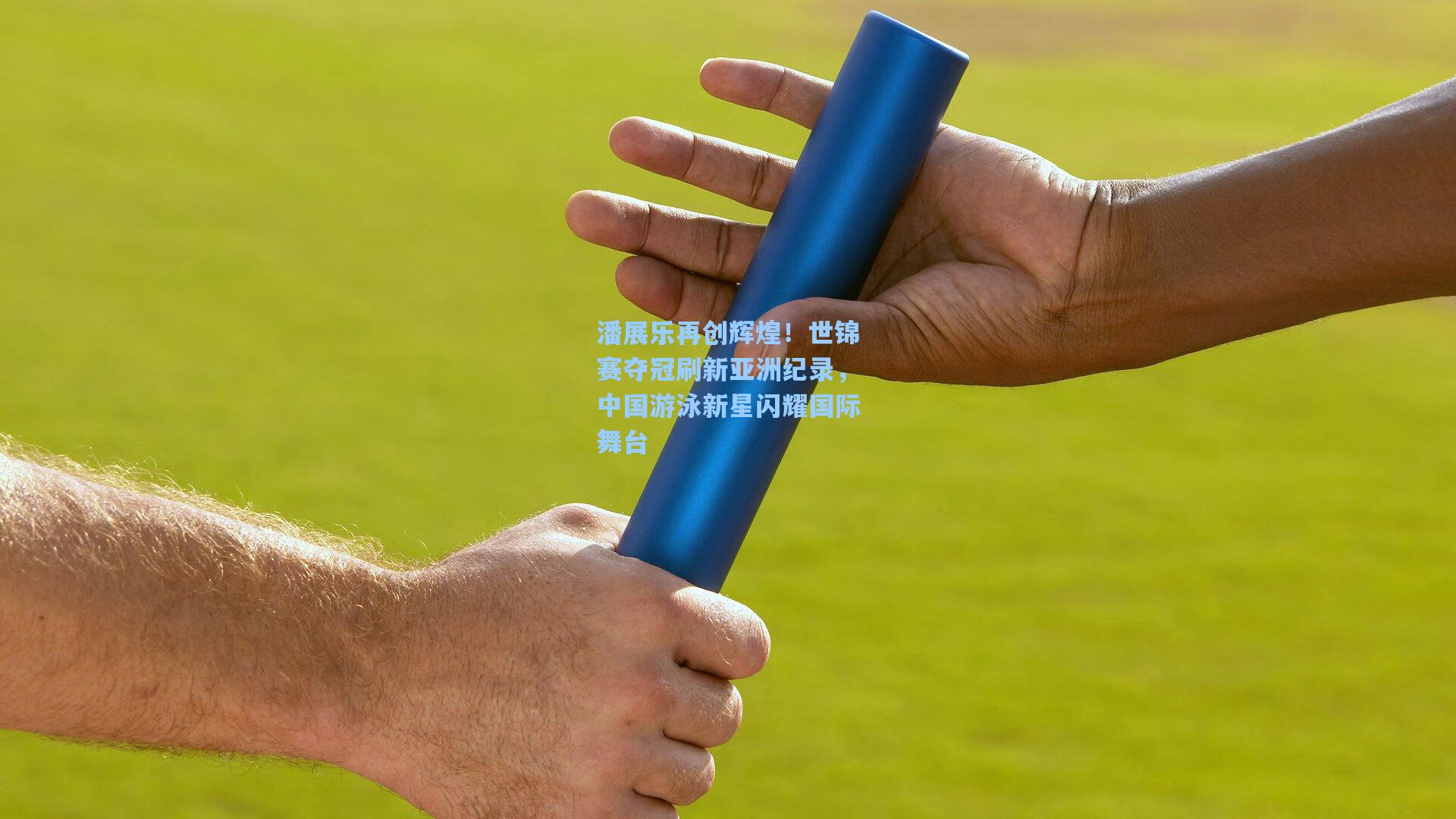 潘展乐再创辉煌！世锦赛夺冠刷新亚洲纪录，中国游泳新星闪耀国际舞台