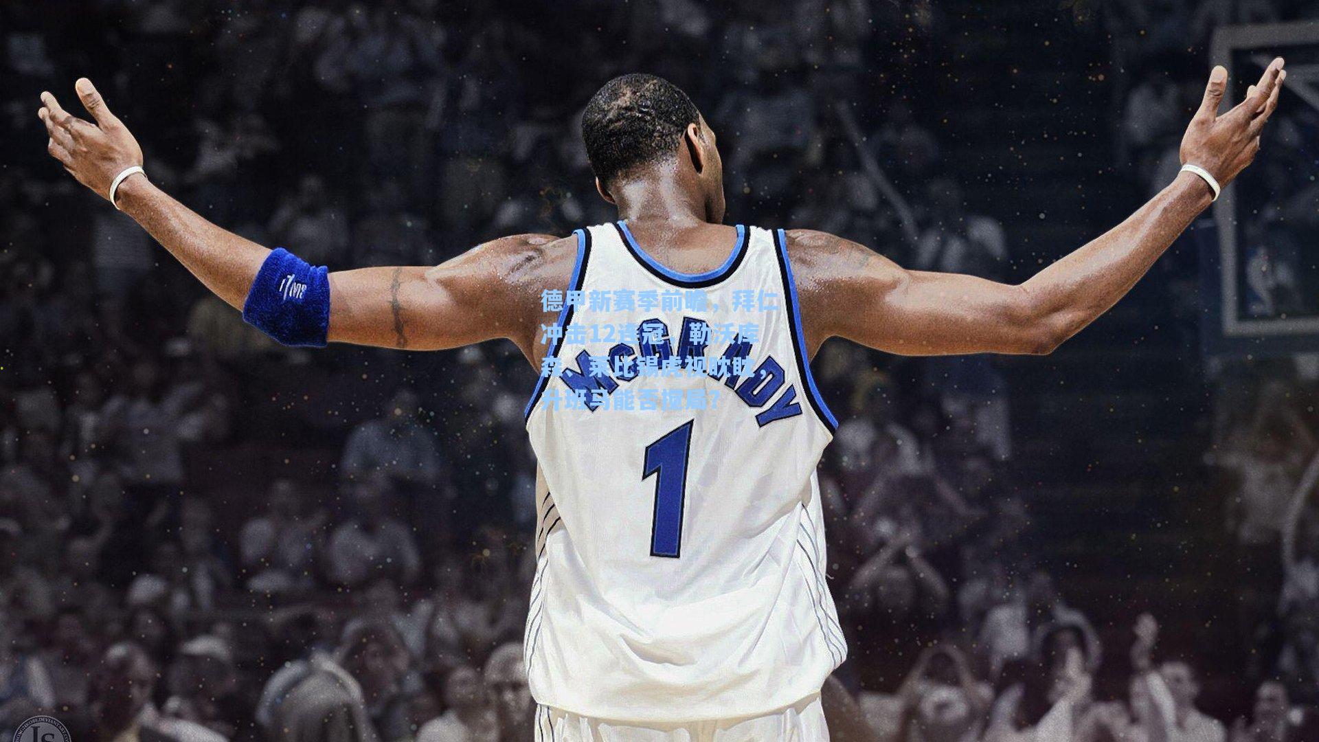 德甲新赛季前瞻，拜仁冲击12连冠，勒沃库森、莱比锡虎视眈眈，升班马能否搅局？