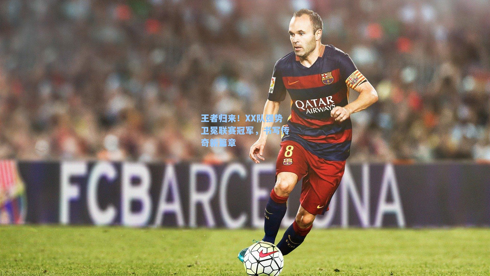 王者归来！XX队强势卫冕联赛冠军，书写传奇新篇章