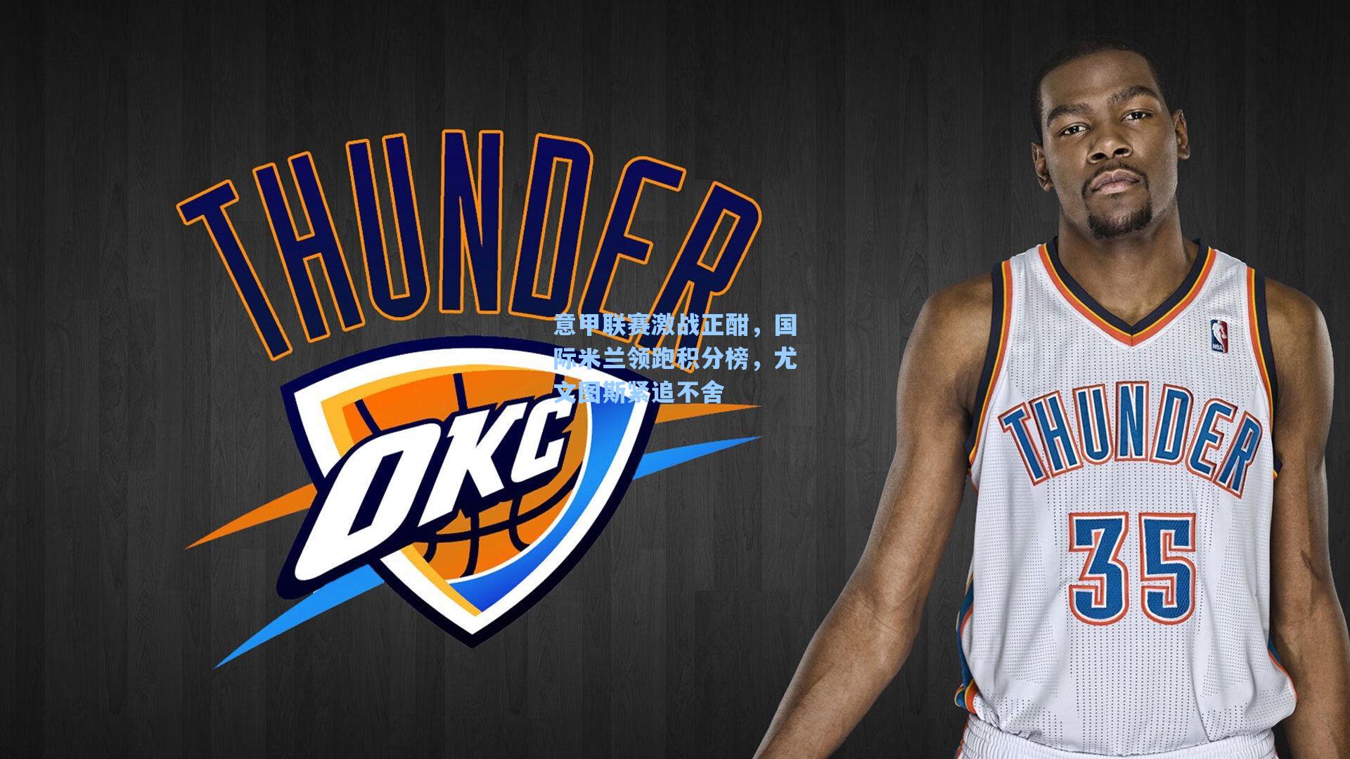 意甲联赛激战正酣，国际米兰领跑积分榜，尤文图斯紧追不舍