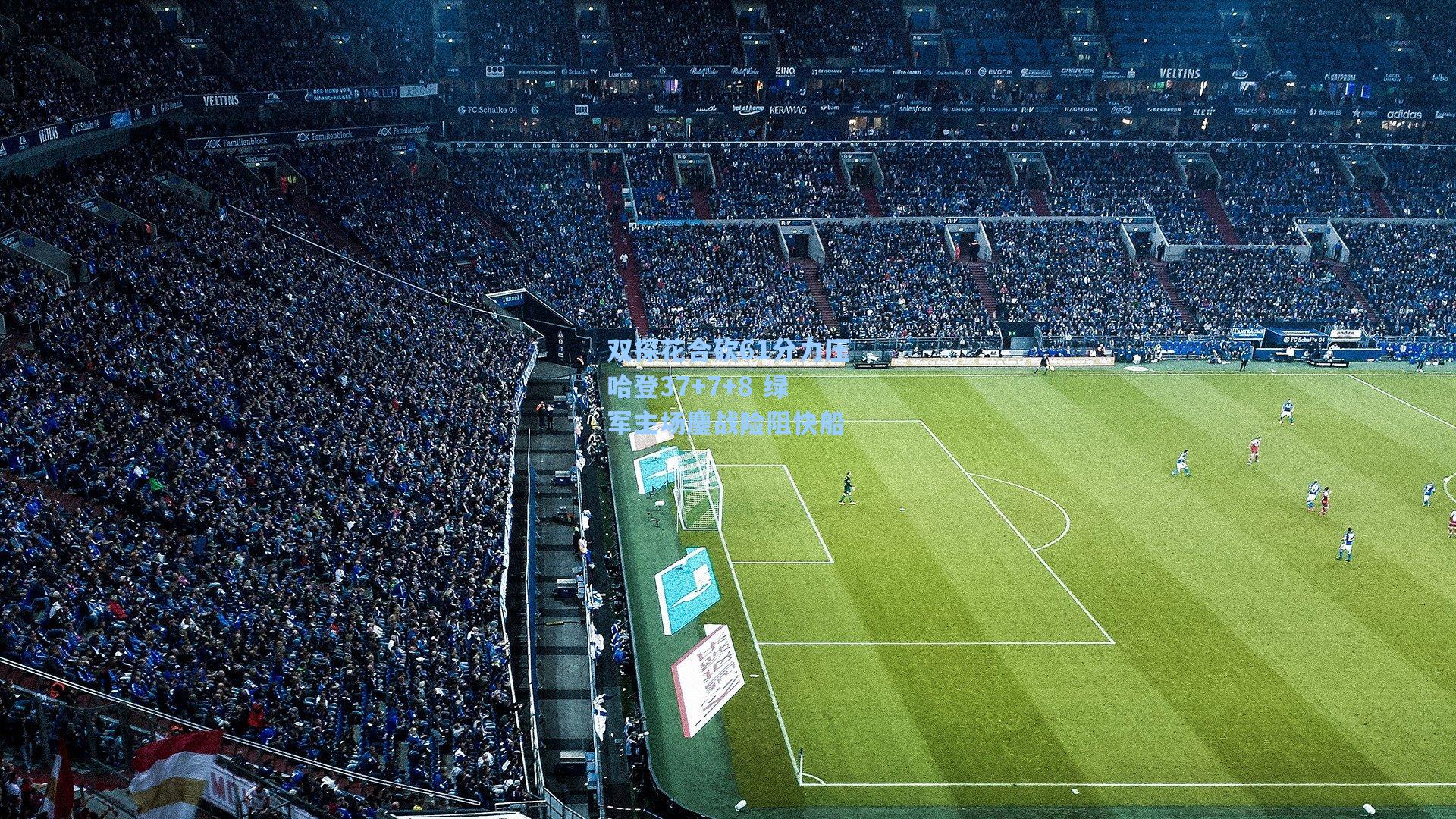 双探花合砍61分力压哈登37+7+8 绿军主场鏖战险阻快船