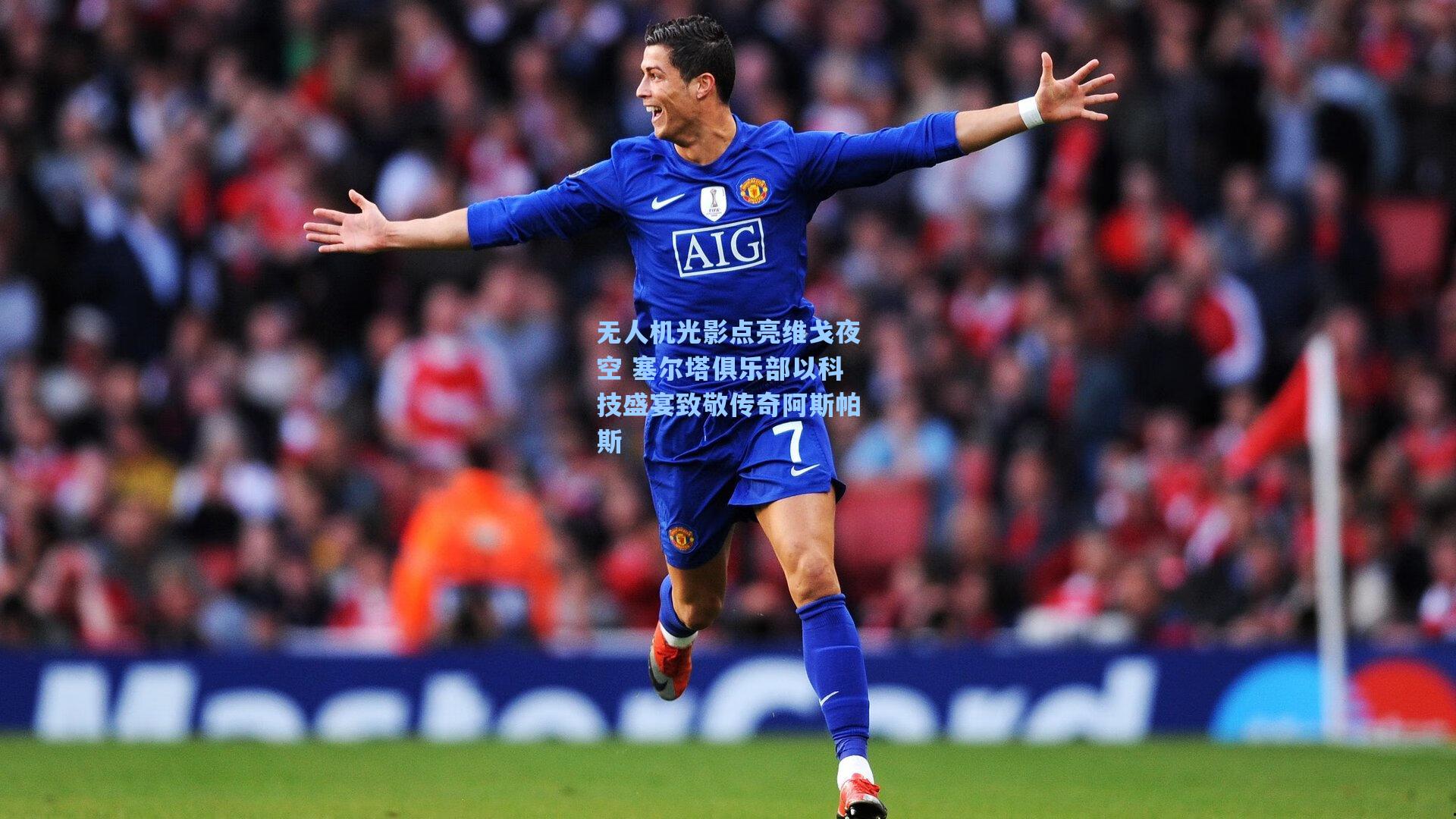 无人机光影点亮维戈夜空 塞尔塔俱乐部以科技盛宴致敬传奇阿斯帕斯