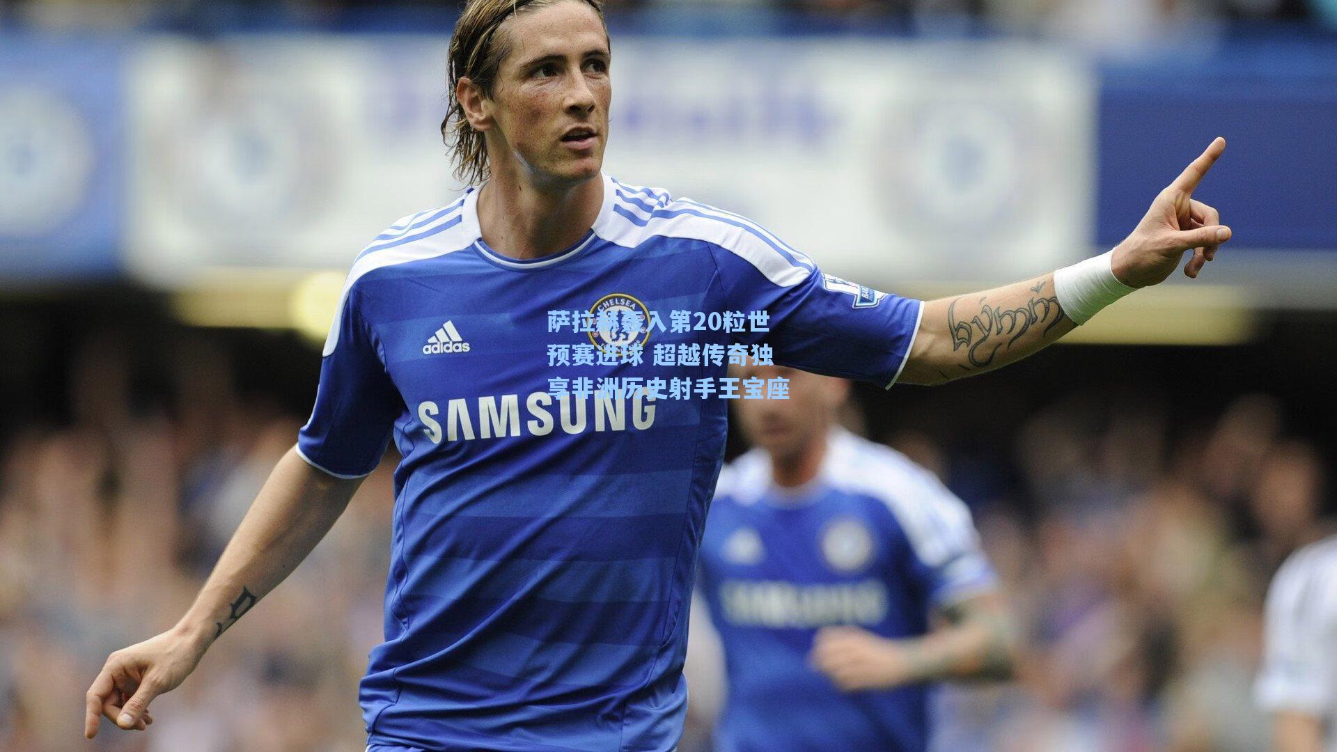 萨拉赫轰入第20粒世预赛进球 超越传奇独享非洲历史射手王宝座