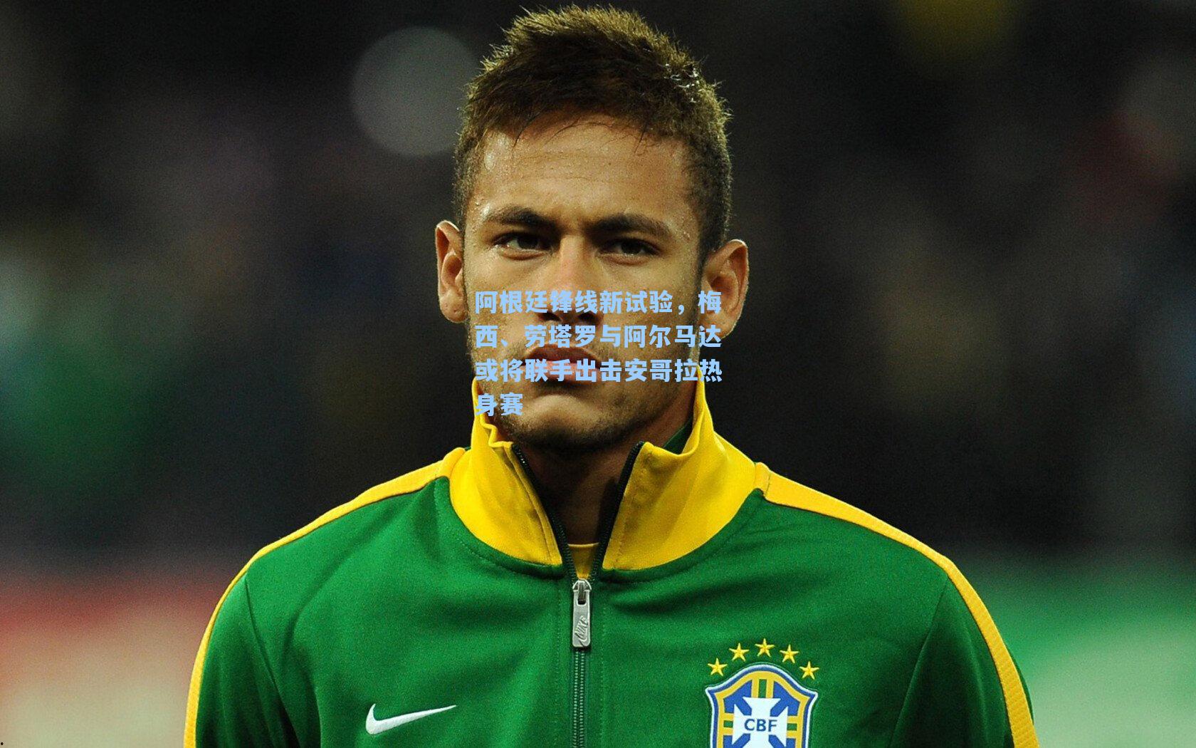 阿根廷锋线新试验，梅西、劳塔罗与阿尔马达或将联手出击安哥拉热身赛