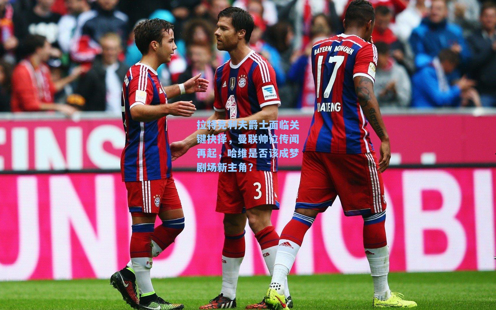 拉特克利夫爵士面临关键抉择，曼联帅位传闻再起，哈维是否该成梦剧场新主角？